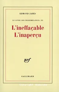 L'Ineffaçable L'inaperçu - Le Livre des Ressemblances, III