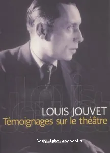 Louis Jouvet : Témoignages sur le Théâtre