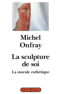 La Sculpture de soi - La morale esthétique