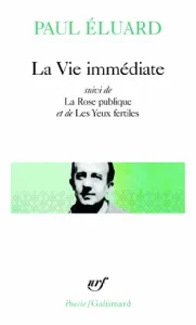 La Vie immédiate, suivie de La Rose publique et de Les Yeux fertiles