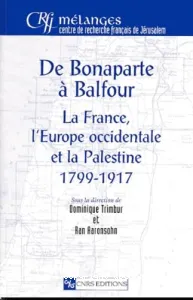 De Bonaparte à Balfour - La France, L'Europe occidentale et la Palestine 1799-1917