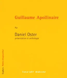 Guillaume Apollinaire - par Daniel Oster présentation et anthologie