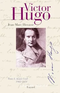 Victor Hugo. Tome 1, Avant l'exil, 1802-1851