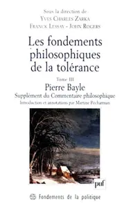 Les Fondements philosophiques de la tolérance Tome III Pierre Bayle, supplérent du Commentaire philosophique