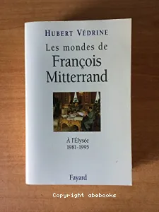 Les Mondes de François Mittérrand à l'Elysée 1981-1995