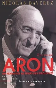 Raymond Aron, un moraliste au temps des idéologues