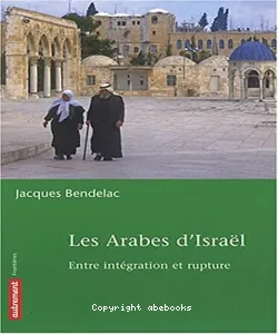 Les Arabes d'Israël : entre intégration et rupture