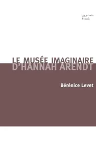 Le musée imaginaire d'Hannah Arendt : parcours littéraire, pictural, musical de l'oeuvre