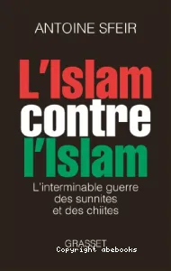 L'Islam contre l'Islam - L'interminable guerre des sunnites et des chiites