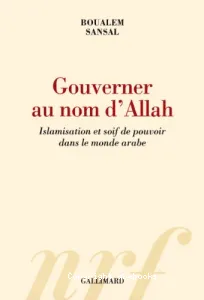 Gouverner au nom d'Allah - Islamisation et soif de pouvoir dans le monde arabe