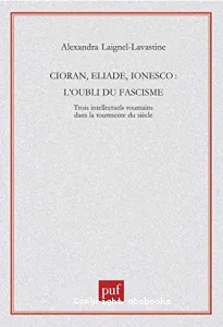 Cioran, Eliade, Ionesco : l'oubli du fascisme