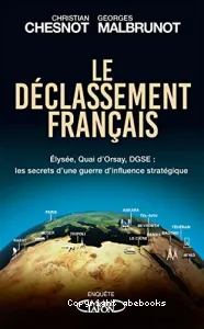 Le déclassement français : Elysée, Quai d'Orsay, DGSE, les secrets d'une guerre d'influence stratégique : enquête