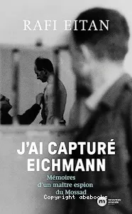 J'ai capturé Eichmann : mémoires d'un maître espion du Mossad